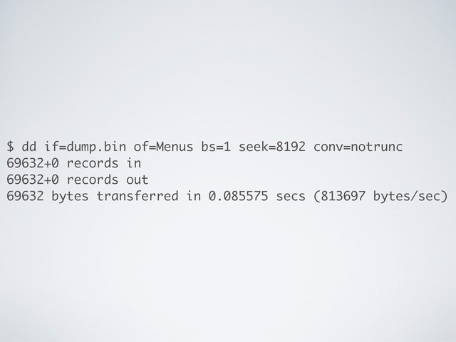 $ dd if=dump.bin of=Menus bs=1 seek=8192 conv=notrunc
69632+0 records in
69632+0 records out
69632 bytes transferred in 0.085575 secs (813697 bytes/sec)
