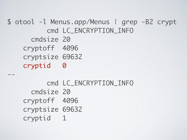 $ otool -l Menus.app/Menus | grep -B2 crypt
cmd LC_ENCRYPTION_INFO
cmdsize 20
cryptoff 4096
cryptsize 69632
cryptid 0
--
cmd LC_ENCRYPTION_INFO
cmdsize 20
cryptoff 4096
cryptsize 69632
cryptid 1
