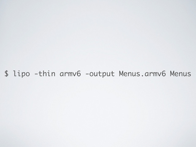 $ lipo -thin armv6 -output Menus.armv6 Menus
