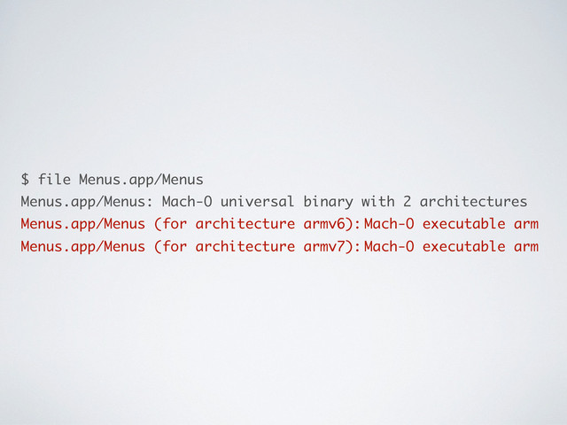 $ file Menus.app/Menus
Menus.app/Menus: Mach-O universal binary with 2 architectures
Menus.app/Menus (for architecture armv6): Mach-O executable arm
Menus.app/Menus (for architecture armv7): Mach-O executable arm
