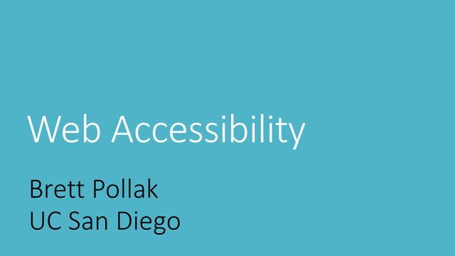 Web Accessibility
Brett Pollak
UC San Diego
