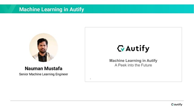 Machine Learning in Autify
Nauman Mustafa
Senior Machine Learning Engineer
