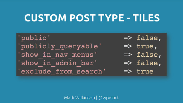 Mark Wilkinson | @wpmark
CUSTOM POST TYPE - TILES
