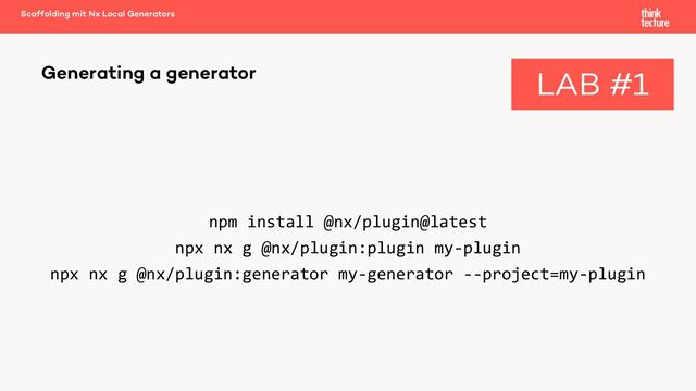 npm install @nx/plugin@latest
npx nx g @nx/plugin:plugin my-plugin
npx nx g @nx/plugin:generator my-generator --project=my-plugin
Scaffolding mit Nx Local Generators
Generating a generator LAB #1

