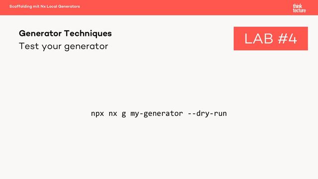 Test your generator
npx nx g my-generator --dry-run
Generator Techniques
Scaffolding mit Nx Local Generators
LAB #4
