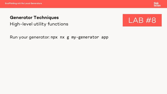 High-level utility functions
Run your generator: npx nx g my-generator app
Generator Techniques
Scaffolding mit Nx Local Generators
LAB #8

