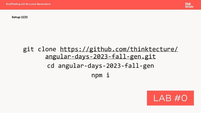 git clone https://github.com/thinktecture/
angular-days-2023-fall-gen.git
cd angular-days-2023-fall-gen
npm i
Scaffolding mit Nx Local Generators
Setup (2/2)
LAB #0
