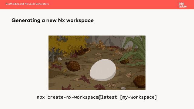 npx create-nx-workspace@latest [my-workspace]
Scaffolding mit Nx Local Generators
Generating a new Nx workspace
