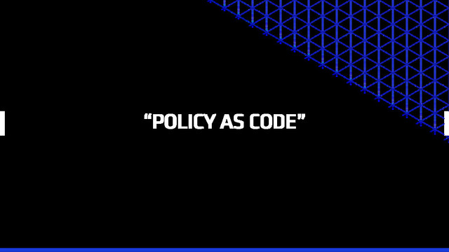 “POLICY AS CODE”
