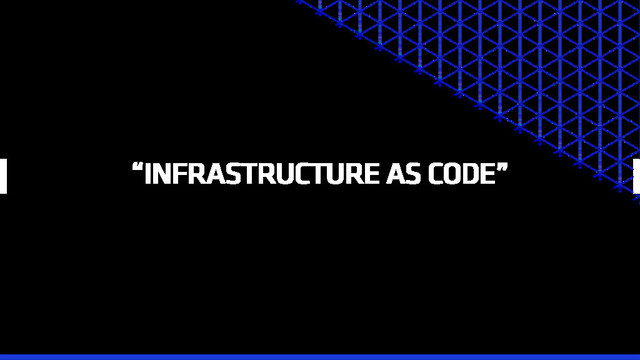 “INFRASTRUCTURE AS CODE”
