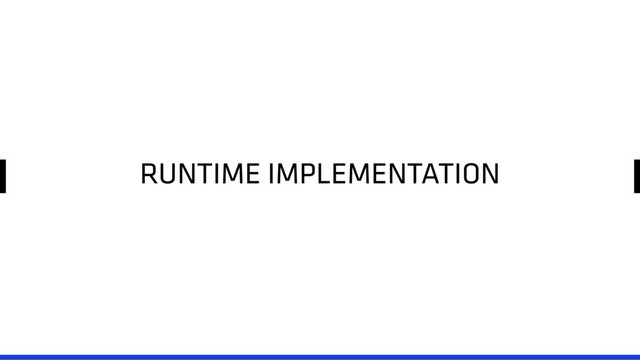 RUNTIME IMPLEMENTATION
