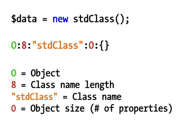 $data = new stdClass();
O = Object
8 = Class name length
"stdClass" = Class name
0 = Object size (# of properties)
O:8:"stdClass":0:{}
