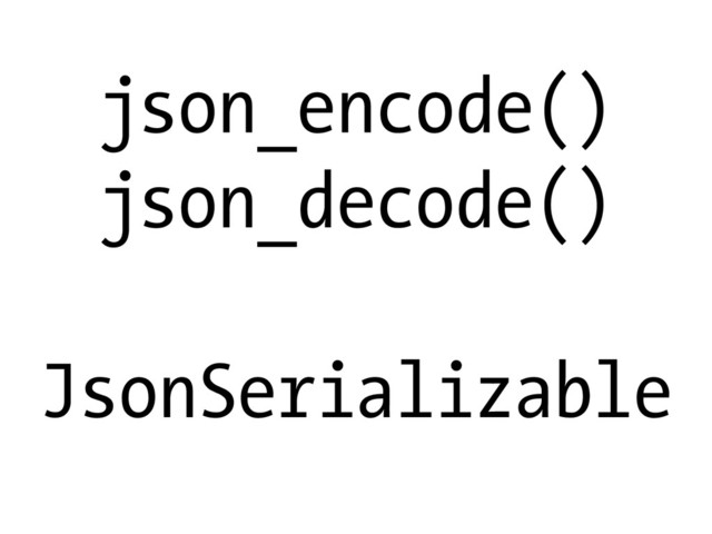 json_encode()
json_decode()
JsonSerializable
