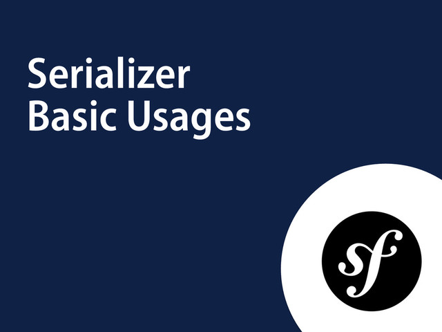 Serializer
Basic Usages
