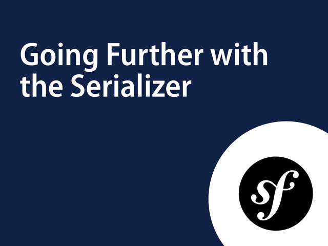 Going Further with
the Serializer
