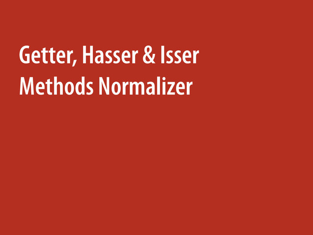 Getter, Hasser & Isser
Methods Normalizer
