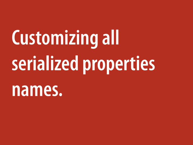 Customizing all
serialized properties
names.
