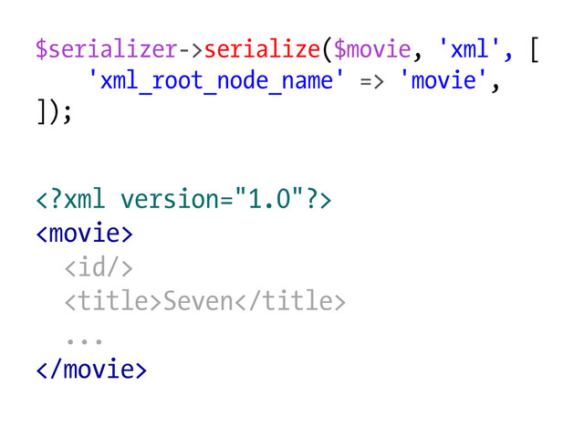 $serializer->serialize($movie, 'xml', [
'xml_root_node_name' => 'movie',
]);



Seven
...

