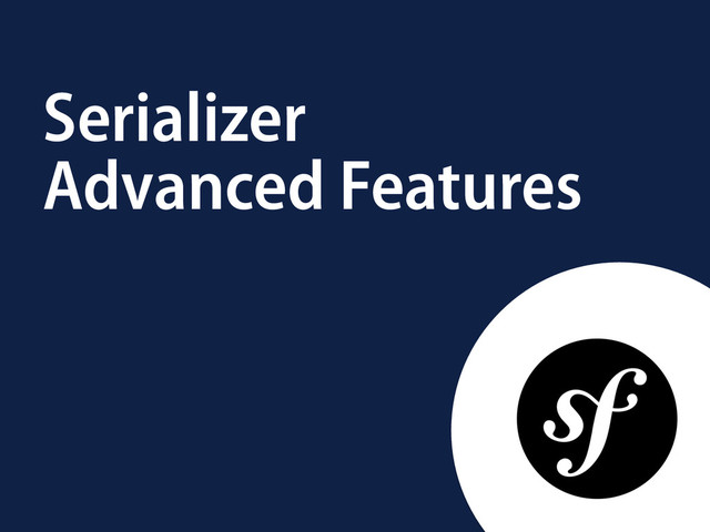 Serializer
Advanced Features
