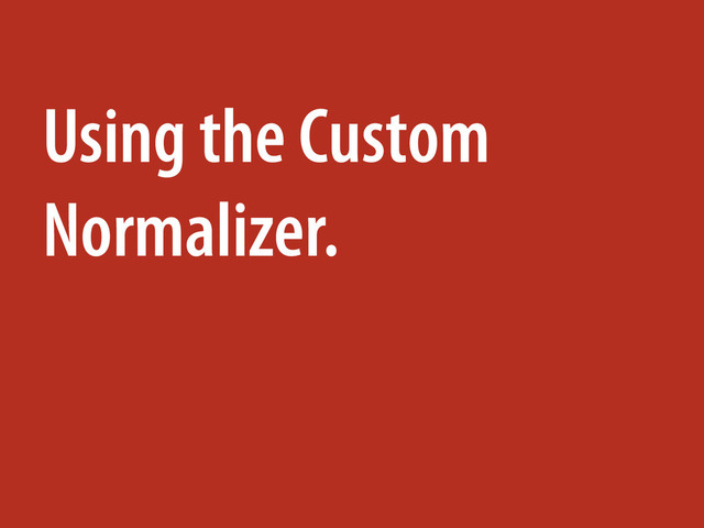 Using the Custom
Normalizer.
