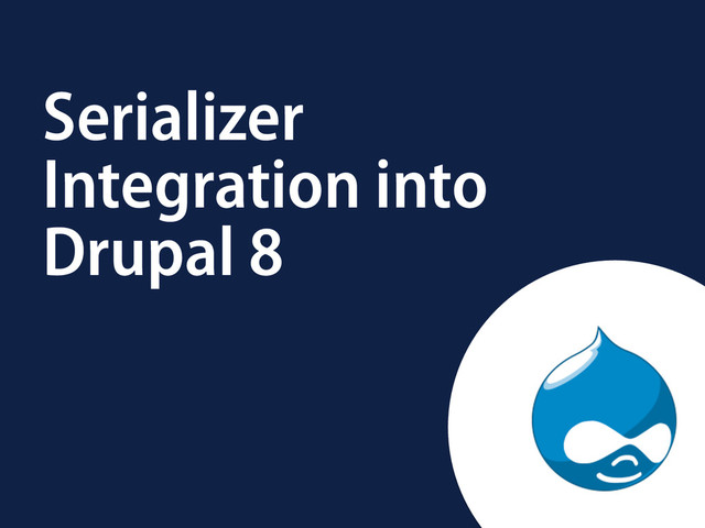 Serializer
Integration into
Drupal 8
