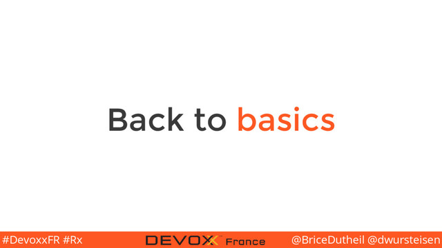 @BriceDutheil @dwursteisen
#DevoxxFR #Rx
Back to basics
