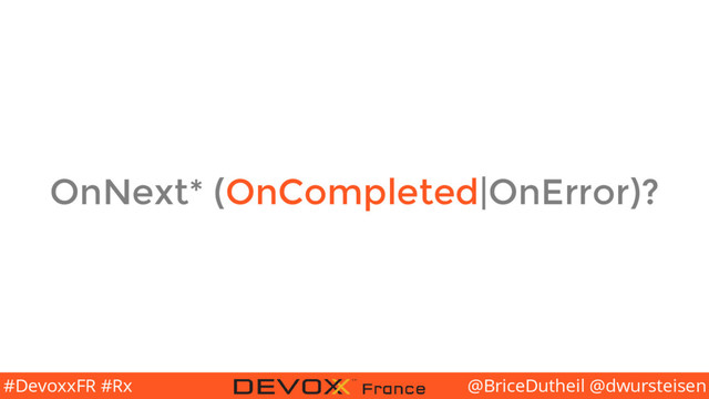 @BriceDutheil @dwursteisen
#DevoxxFR #Rx
OnNext* (OnCompleted|OnError)?
