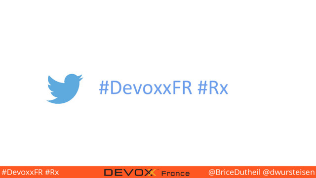 @BriceDutheil @dwursteisen
#DevoxxFR #Rx
#DevoxxFR #Rx
