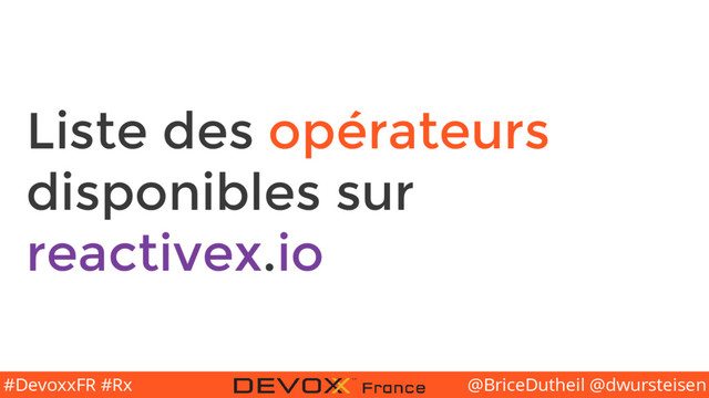 @BriceDutheil @dwursteisen
#DevoxxFR #Rx
Liste des opérateurs
disponibles sur
reactivex.io
