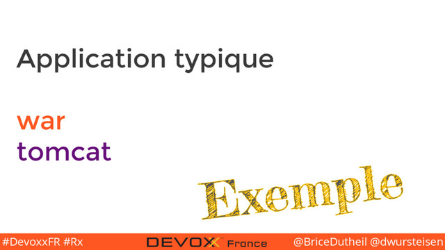 @BriceDutheil @dwursteisen
#DevoxxFR #Rx
Application typique
war
tomcat
