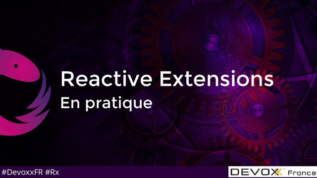 #DevoxxFR #Rx
Reactive Extensions
En pratique
