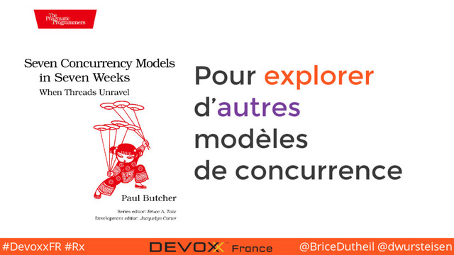 @BriceDutheil @dwursteisen
#DevoxxFR #Rx
Pour explorer
d’autres
modèles
de concurrence
