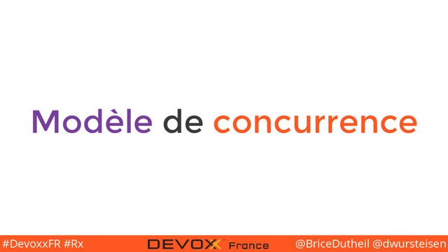 @BriceDutheil @dwursteisen
#DevoxxFR #Rx
Modèle de concurrence

