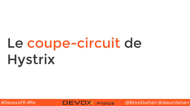 @BriceDutheil @dwursteisen
#DevoxxFR #Rx
Le coupe-circuit de
Hystrix
