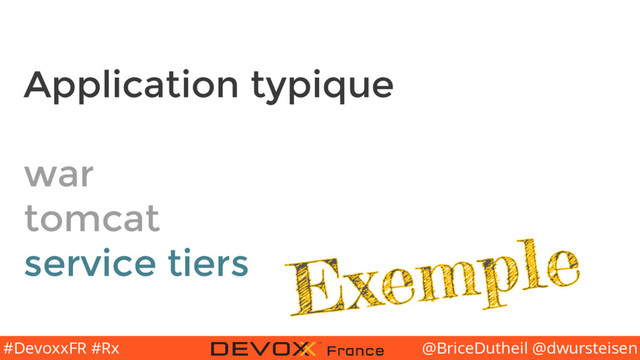 @BriceDutheil @dwursteisen
#DevoxxFR #Rx
Application typique
war
tomcat
service tiers
