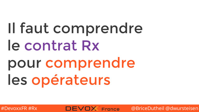@BriceDutheil @dwursteisen
#DevoxxFR #Rx
Il faut comprendre
le contrat Rx
pour comprendre
les opérateurs
