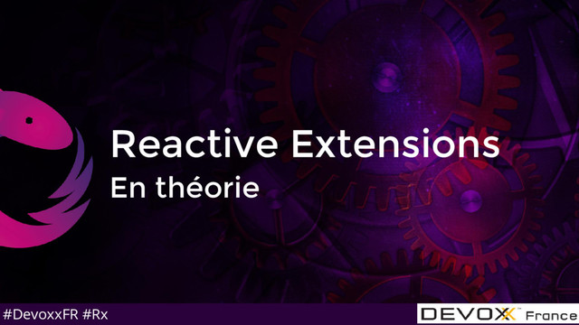 #DevoxxFR #Rx
Reactive Extensions
En théorie
