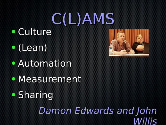 C(L)AMS
C(L)AMS
● Culture
Culture
● (Lean)
(Lean)
● Automation
Automation
● Measurement
Measurement
● Sharing
Sharing
Damon Edwards and John
Damon Edwards and John
Willis
