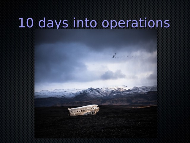 10 days into operations
10 days into operations
