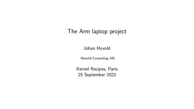 The Arm laptop project
Johan Hovold
Hovold Consulting AB
Kernel Recipes, Paris
25 September 2023
