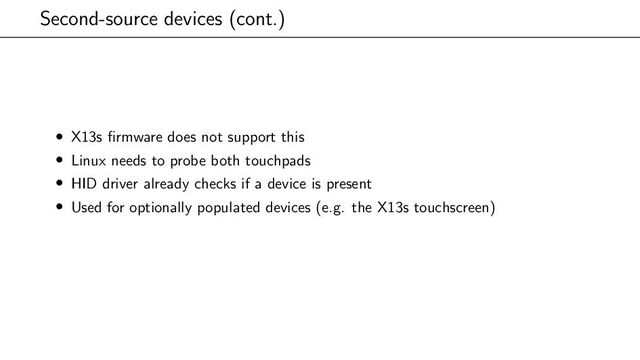 Second-source devices (cont.)
• X13s firmware does not support this
• Linux needs to probe both touchpads
• HID driver already checks if a device is present
• Used for optionally populated devices (e.g. the X13s touchscreen)
