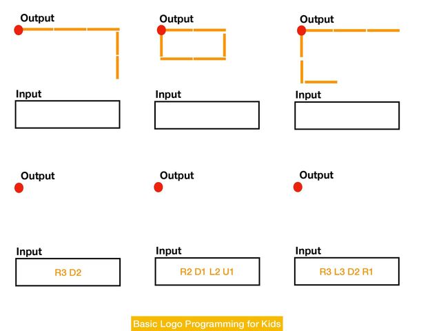 Output
Input
Output
Input
Output
Input
R3 D2
Output
Input
R2 D1 L2 U1
Output
Input
R3 L3 D2 R1
Output
Input
Basic Logo Programming for Kids
