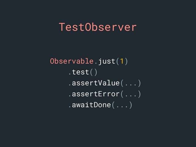 TestObserver
Observable.just(1)
.test()
.assertValue(...)
.assertError(...)
.awaitDone(...)
