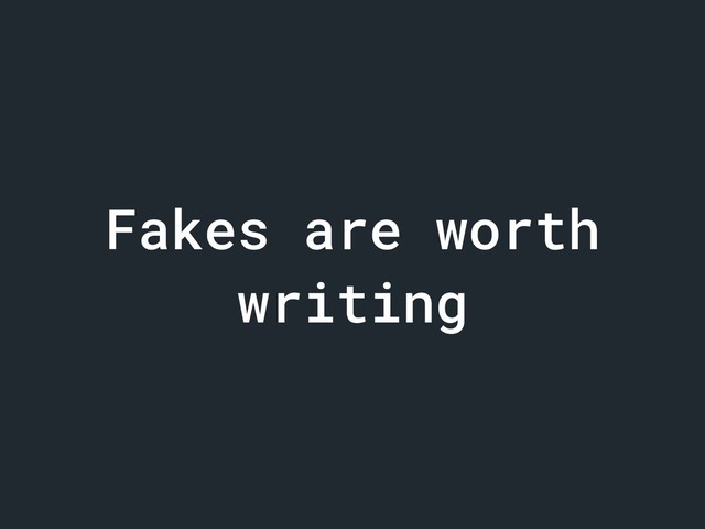 Fakes are worth
writing
