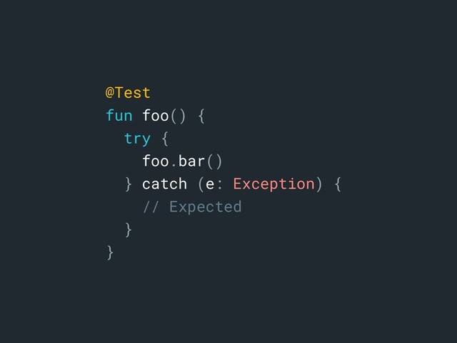 @Test
fun foo() {
try {
foo.bar()
} catch (e: Exception) {
// Expected
}
}a

