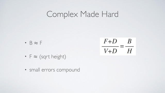 Complex Made Hard
• B ≈ F
• F ≈ (sqrt height)
• small errors compound
