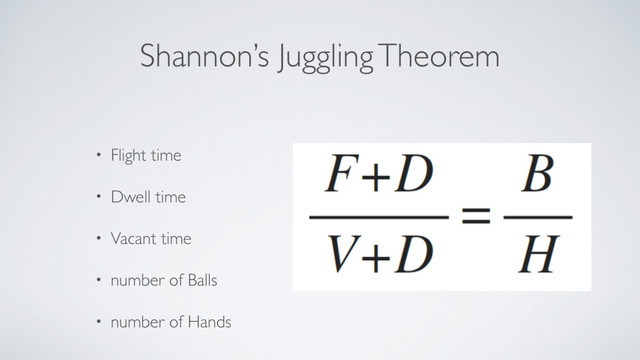 Shannon’s Juggling Theorem
• Flight time
• Dwell time
• Vacant time
• number of Balls
• number of Hands
