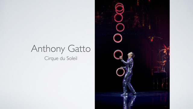 Anthony Gatto
Cirque du Soleil
