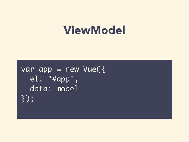 ViewModel
var app = new Vue({
el: "#app",
data: model
});
