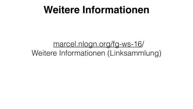 Weitere Informationen
marcel.nlogn.org/fg-ws-16/
Weitere Informationen (Linksammlung)
